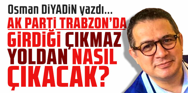Ak Parti Trabzon'da girdiği çıkmaz yoldan nasıl çıkacak?