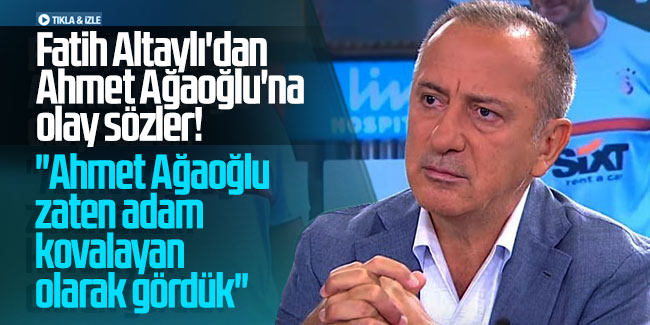 Fatih Altaylı'dan Ahmet Ağaoğlu'na olay sözler! ''Ahmet Ağaoğlu zaten adam kovalayan olarak gördük''