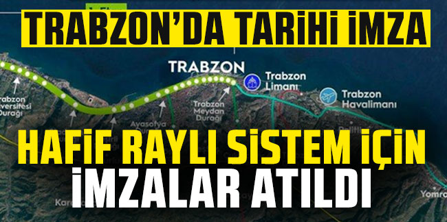 Trabzon'da tarihi imza! Hafif raylı sistem için imzalar atıldı