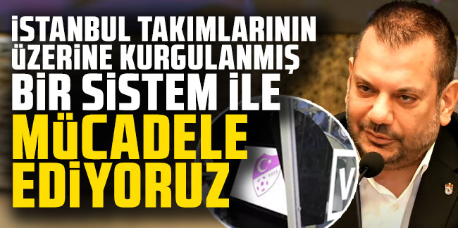 Trabzonspor Başkanı Doğan’dan flaş sözler! ''İstanbul takımları üzerine kurgulanmış bir sistem ile mücadele ediyoruz''