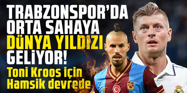 Trabzonspor'da orta sahaya dünya yıldızı geliyor! Toni Kroos için Marek Hamsik devrede