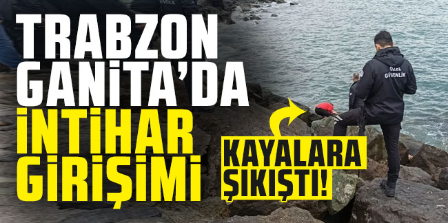 Trabzon Ganita'da intihar girişimi!