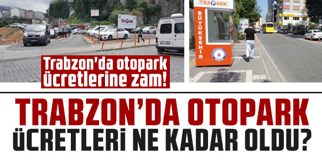 Trabzon'da otopark ücretlerine zam! Trabzon'da otopark ücretleri ne kadar oldu?
