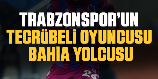 Trabzonspor'un tecrübeli oyuncusu Bahia yolcusu