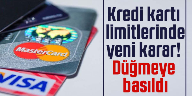 Kredi kartı limitlerinde yeni karar! Düğmeye basıldı