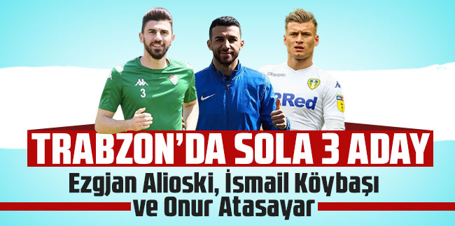 Trabzonspor'da sola 3 aday: Ezgjan Alioski, İsmail Köybaşı ve Onur Atasayar