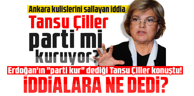 Erdoğan'ın "parti kur" dediği Tansu Çiller konuştu! İddialara ne dedi?