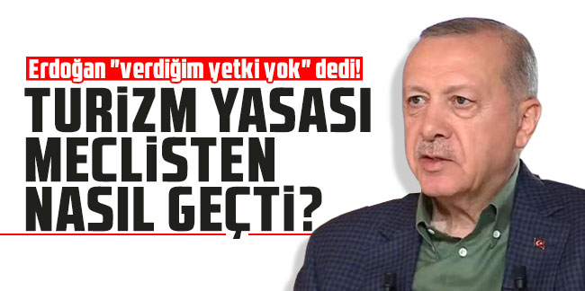 Cumhurbaşkanı Erdoğan "verdiğim yetki yok" dedi! Turizm yasası meclisten nasıl geçti?