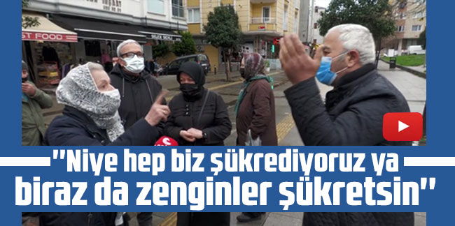 Ekmek kuyruğundaki teyze 'Niye hep biz şükrediyoruz ya biraz da zenginler şükretsin'