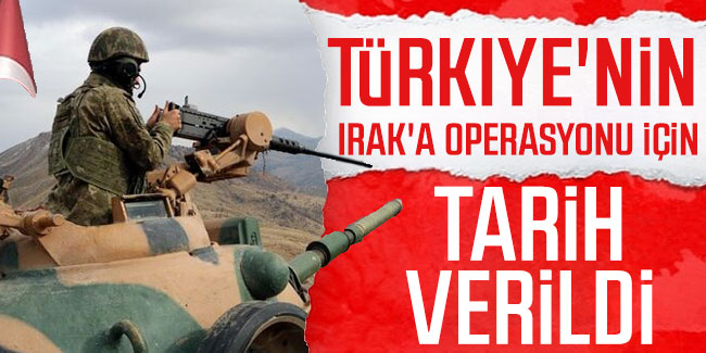 Türkiye'nin Irak'a operasyonu için tarih verildi