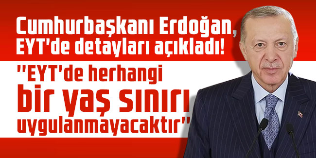 Cumhurbaşkanı Erdoğan, EYT'de detayları açıkladı!