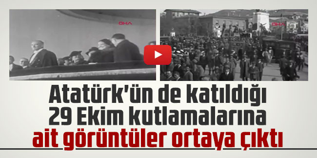 Atatürk'ün de katıldığı 29 Ekim kutlamalarına ait görüntüler ortaya çıktı