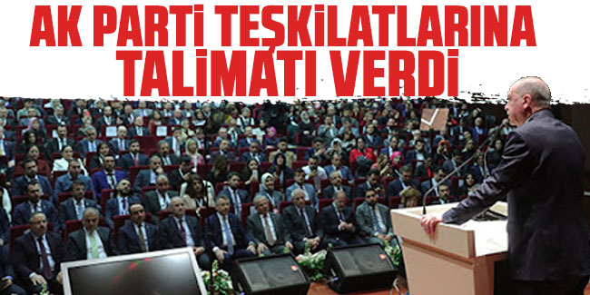 Erdoğan'dan AK Parti teşkilatına seçim talimatı