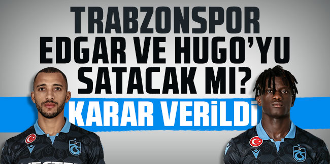 Trabzonspor'da Edgar ve Hugo'yu satacak mı? Karar verildi...