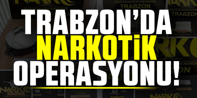 Trabzon'da dev narkotik operasyonu! 25 kişi yakalandı!