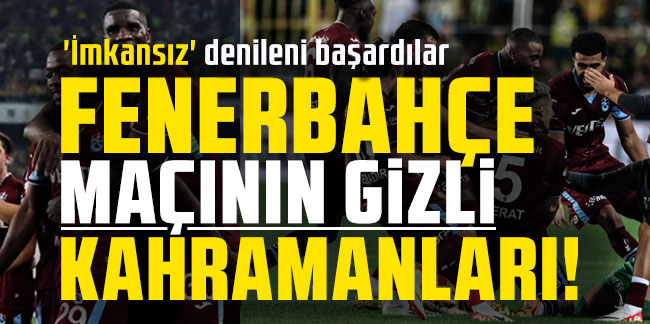 Fenerbahçe maçının gizli kahramanları! 'İmkansız' denileni başardılar