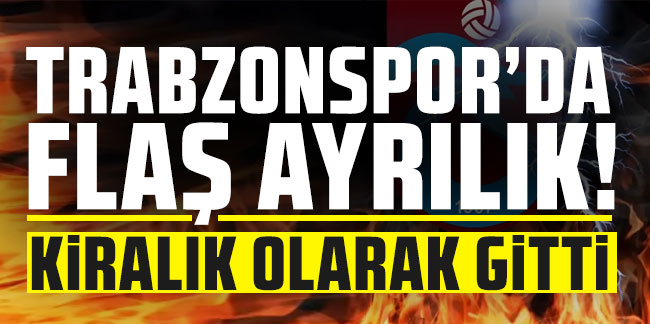 Trabzonspor'da flaş ayrılık! Kiralık olarak gitti