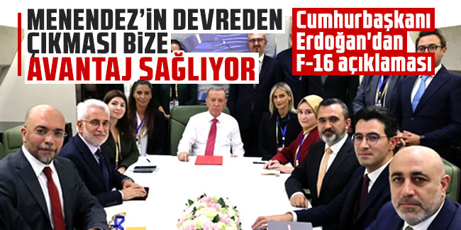 Cumhurbaşkanı Erdoğan'dan F-16 açıklaması: Menendez’in devreden çıkması bize avantaj sağlıyor