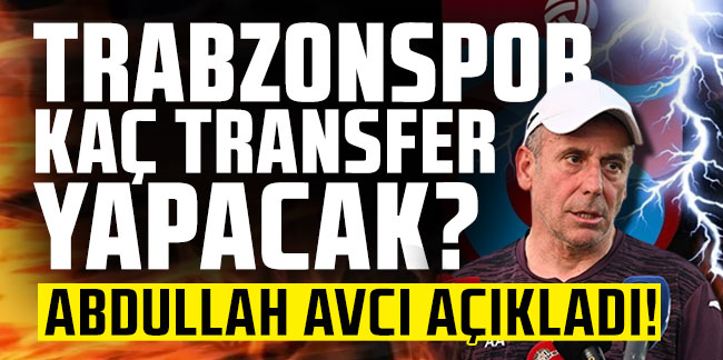 Trabzonspor kaç transfer daha yapacak? Abdullah Avcı açıkladı!