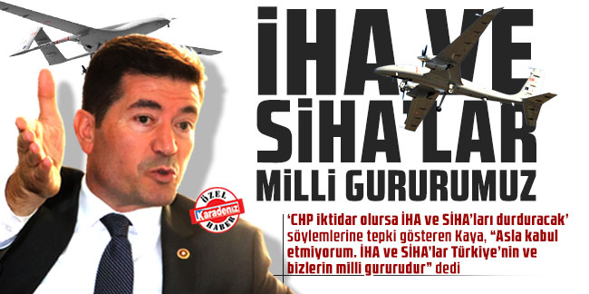 Cumhuriyet Halk Partisi Trabzon Milletvekili Ahmet Kaya: İHA ve SİHA’lar milli gurumuz
