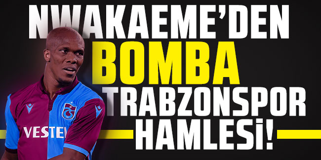 Nwakaeme’den bomba Trabzonspor hamlesi! Pişman oldu!