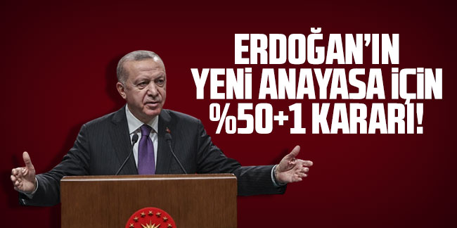 İşte Erdoğan'ın yeni anayasa için %50+1 kararı!