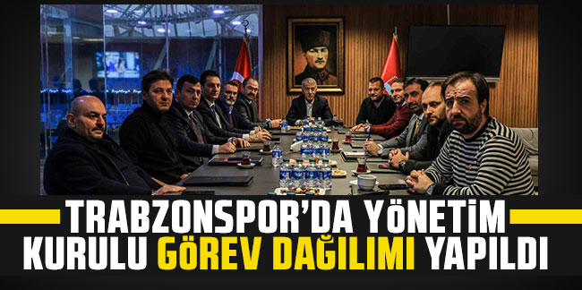 Trabzonspor'da yönetim kurulu görev dağılımı yapıldı