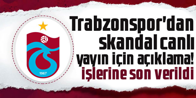 Trabzonspor'dan skandal canlı yayın için açıklama! İşlerine son verildi