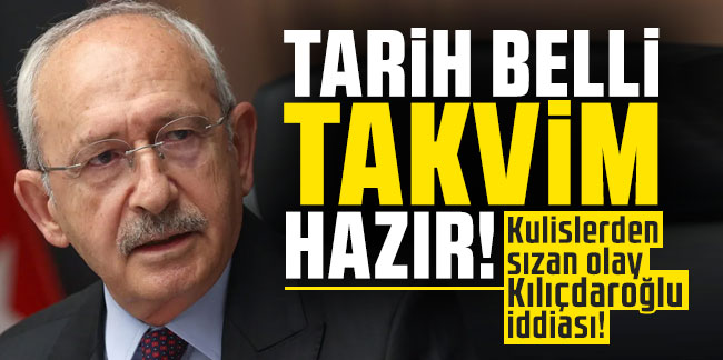 Kulislerden sızan olay Kılıçdaroğlu iddiası! Takvim hazır, tarih belli