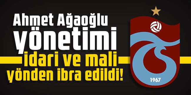 Ahmet Ağaoğlu yönetimi idari ve mali yönden ibra edildi!