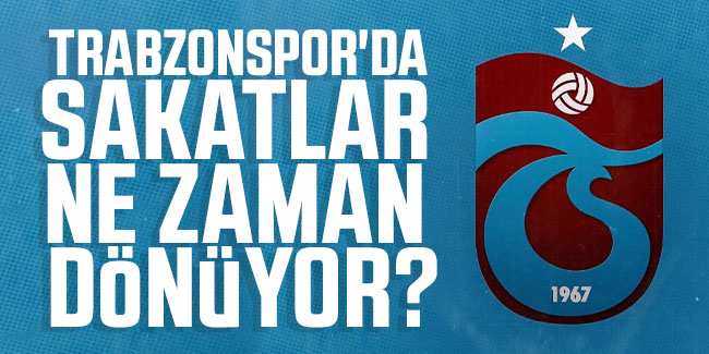 Trabzonspor'da sakatlar ne zaman dönüyor? 