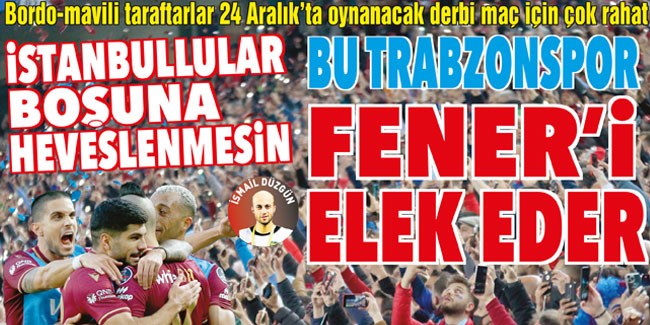Bu Trabzonspor Fener'i elek eder