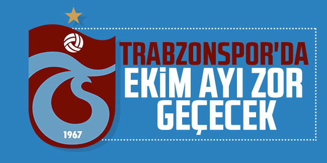Trabzonspor'da Ekim ayı zor geçecek