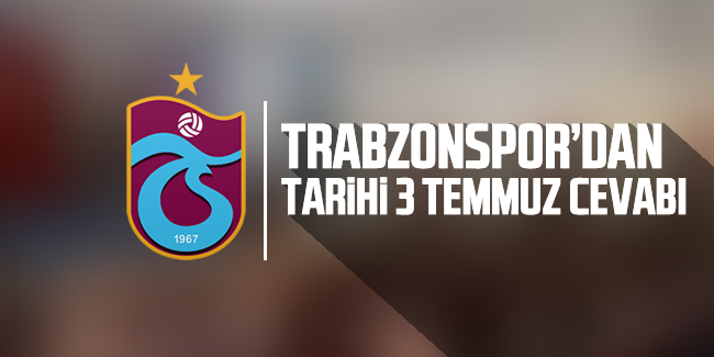 Trabzonspor'dan tarihi 3 temmuz yanıtı! 