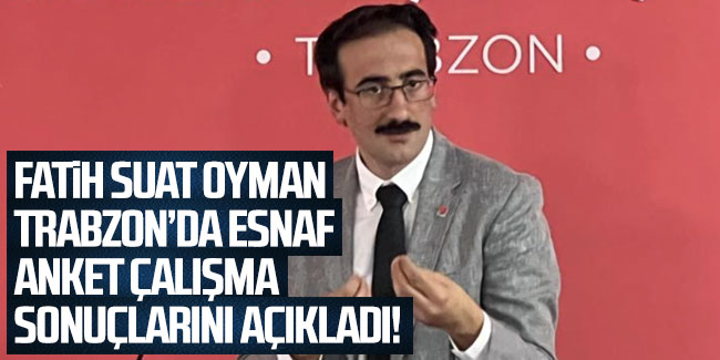 CHP'den Fatih Suat Oyman, Trabzon'da esnaf anket çalışması sonuçlarını açıkladı