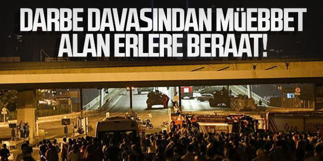 Darbe davasından müebbet alan erlere beraat!