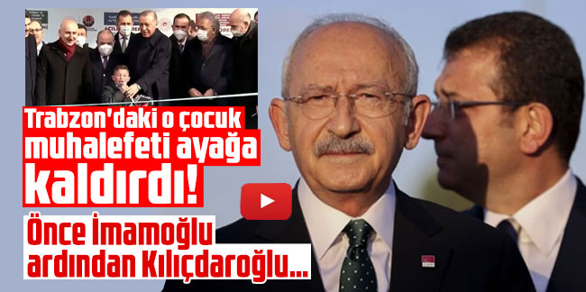 Trabzon'daki o çocuk muhalefeti ayağa kaldırdı! Önce İmamoğlu ardından Kılıçdaroğlu…