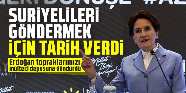 Meral Akşener: ''Erdoğan topraklarımızı mülteci deposuna döndürdü''