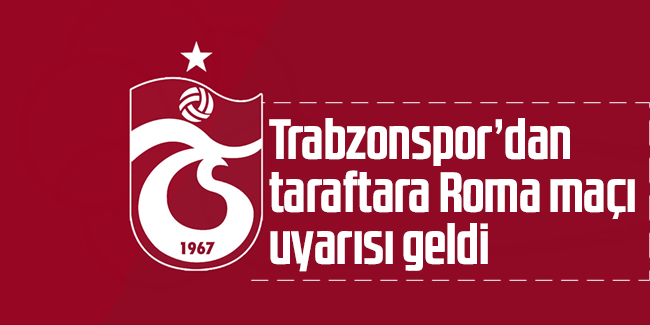 Trabzonspor'dan taraftara Roma maçı uyarısı