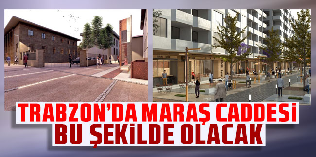 Trabzon'da Maraş caddesi bu şekilde olacak