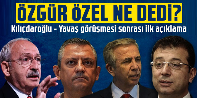Özgür Özel'den Kemal Kılıçdaroğlu ile Mansur Yavaş görüşmesi yorumu