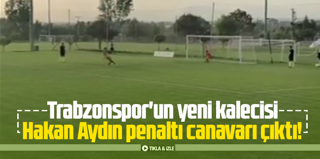 Trabzonspor'un yeni kalecisi Hakan Aydın penaltı canavarı çıktı!