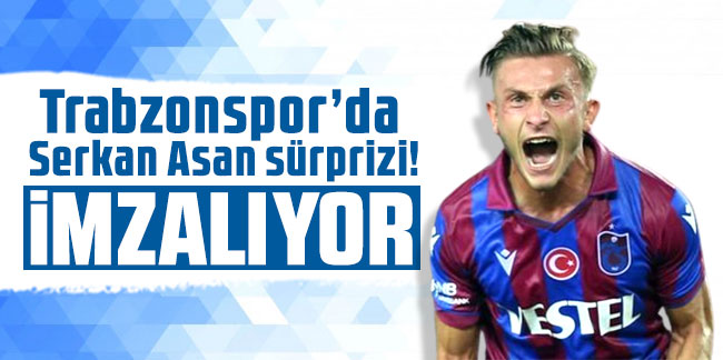 Trabzonspor’da Serkan Asan sürprizi! İmzalıyor...
