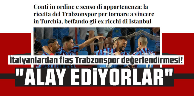 İtalyanlardan flaş Trabzonspor değerlendirmesi! "Alay ediyorlar"