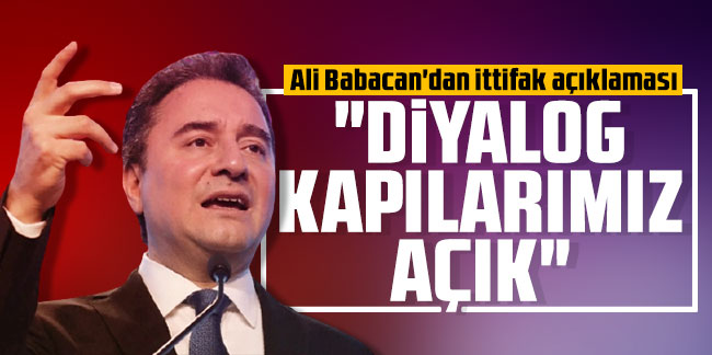 Ali Babacan'dan ittifak açıklaması: ''Bütün partilerle diyalog ve istişare içindeyiz''