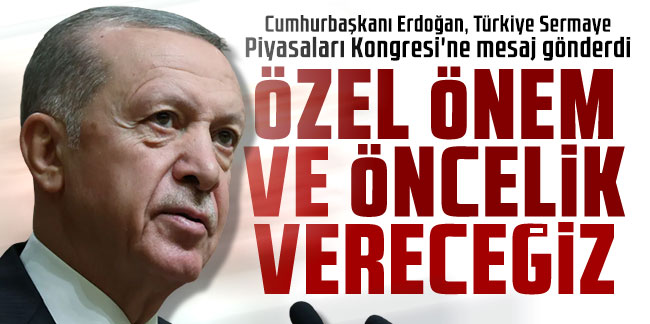 Cumhurbaşkanı Erdoğan, Türkiye Sermaye Piyasaları Kongresi'ne mesaj gönderdi: Özel önem ve öncelik vereceğiz