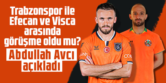Trabzonspor ile Efecan ve Visca arasında görüşme oldu mu? Abdullah Avcı açıkladı