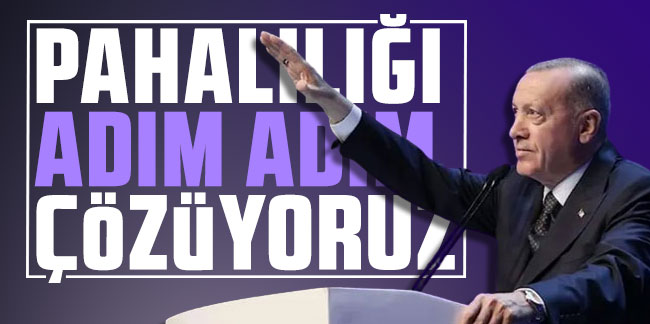 Cumhurbaşkanı Erdoğan: ''Pahalılığı adım adım çözüyoruz''