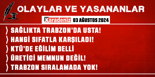 Olaylar ve Yaşananlar | 03.08.2024