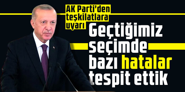 AK Parti'den teşkilatlara uyarı: Geçtiğimiz seçimde bazı hatalar tespit ettik